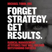 Forget Strategy. Get Results. by  Michael Tobin audiobook