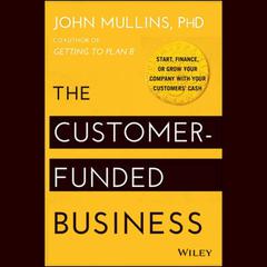 The Customer-Funded Business by John Mullins, PhD audiobook