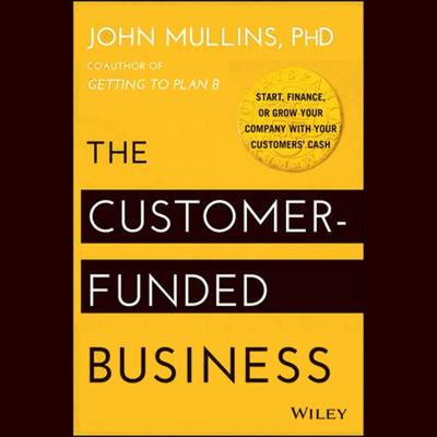 The Customer-Funded Business by John Mullins, PhD audiobook