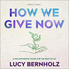 How We Give Now by Lucy Bernholz audiobook