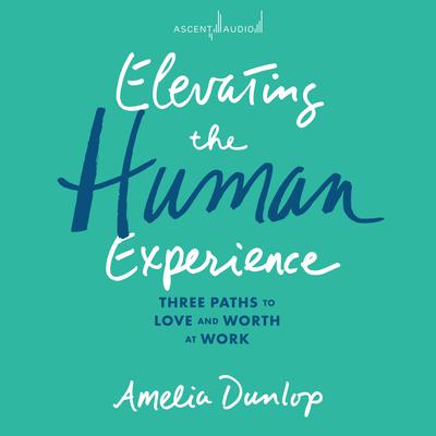 Elevating the Human Experience by Amelia Dunlop audiobook