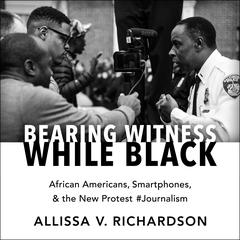 Bearing Witness While Black by Allissa V. Richardson audiobook
