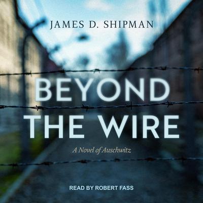 Beyond the Wire by James D. Shipman audiobook