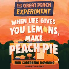 When Life Gives You Lemons, Make Peach Pie by Erin Soderberg Downing audiobook