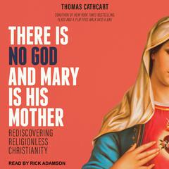 There Is No God and Mary Is His Mother by Thomas Cathcart audiobook