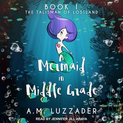 A Mermaid in Middle Grade Book 1 by A. M. Luzzader audiobook