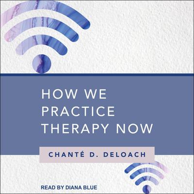 How We Practice Therapy Now by Chanté D. Deloach audiobook