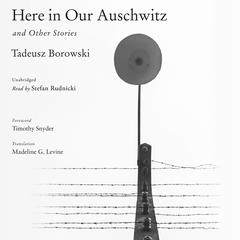 Here in Our Auschwitz, and Other Stories by Tadeusz Borowski audiobook