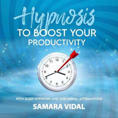 Hypnosis to Boost Your Productivity by Samara Vidal audiobook