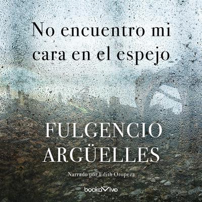 No encuentro mi cara en el espejo (I Don't See My Face in the Mirror) by Fulgencio Arguelles audiobook