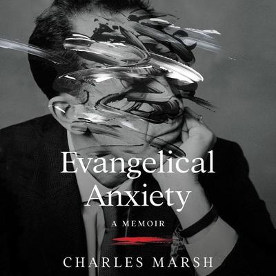 Evangelical Anxiety by Charles Marsh audiobook