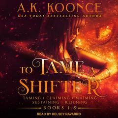 To Tame A Shifter Complete Box Set by A.K. Koonce audiobook