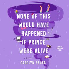 None of This Would Have Happened if Prince Were Alive by Carolyn Prusa audiobook