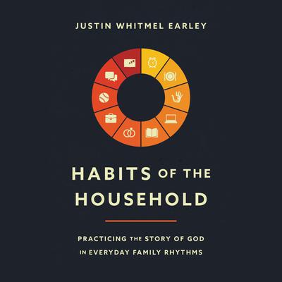 Habits of the Household by Justin Whitmel Earley audiobook