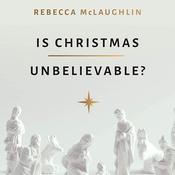 Is Christmas Unbelievable? by  Rebecca McLaughlin audiobook