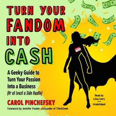 Turn Your Fandom Into Cash by Carol Pinchefsky audiobook