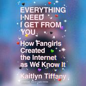 Everything I Need I Get from You by  Kaitlyn Tiffany audiobook