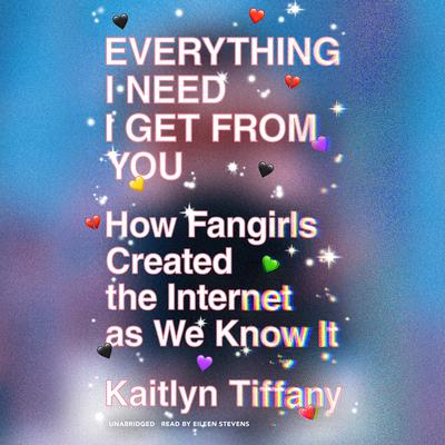 Everything I Need I Get from You by Kaitlyn Tiffany audiobook
