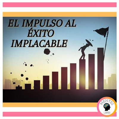 El Impulso al Éxito Implacable by MENTES LIBRES audiobook