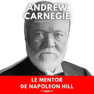 Andrew Carnegie : La Route du Succès by Andrew Carnegie audiobook