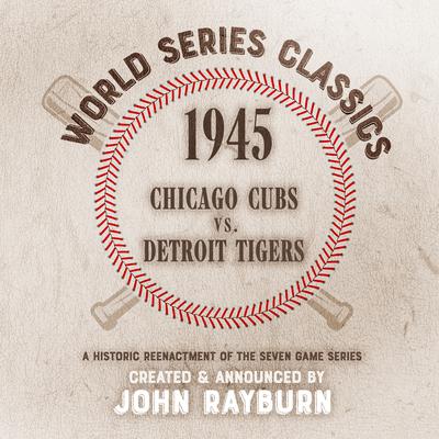 1945 - Chicago Cubs vs. Detroit Tigers by John Rayburn audiobook
