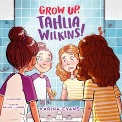 Grow Up, Tahlia Wilkins! by Karina Evans audiobook