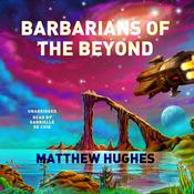 Barbarians of the Beyond by  Matthew Hughes audiobook