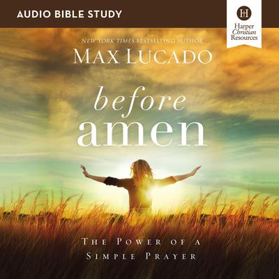 Before Amen: Audio Bible Studies by Max Lucado audiobook