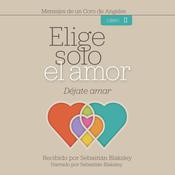 Elige solo el amor: Déjate amar by  Sebastián Blaksley audiobook