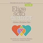 Elige Solo el Amor: Homo-Christus Deo by  Sebastián Blaksley audiobook