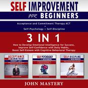 Self-Improvement for Beginners (Acceptance and Commitment Therapy ACT+Self-Psychology+Self-Discipline)-3in1 by  John Mastery audiobook