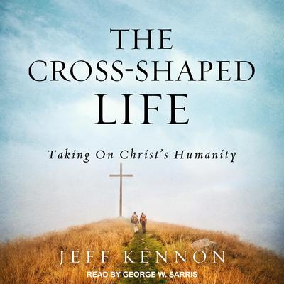 The Cross-Shaped Life by Jeff Kennon audiobook