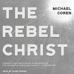 The Rebel Christ by Michael Coren audiobook