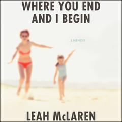 Where You End and I Begin by Leah McLaren audiobook