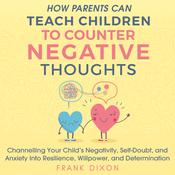 How Parents Can Teach Children to Counter Negative Thoughts by  Frank Dixon audiobook