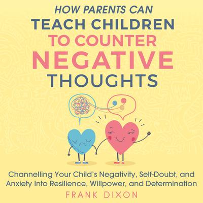 How Parents Can Teach Children to Counter Negative Thoughts by Frank Dixon audiobook