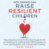 How Parents Can Raise Resilient Children by  Frank Dixon audiobook