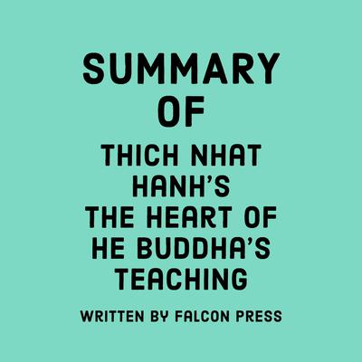 Summary of Thick Nhat Hanh's The Heart of the Buddha's Teaching by Falcon Press audiobook