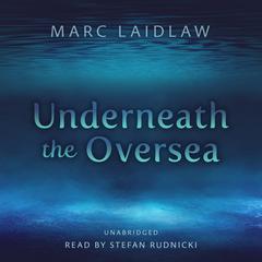 Underneath the Oversea by Marc Laidlaw audiobook