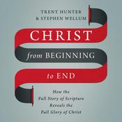 Christ from Beginning to End by  Stephen Wellum audiobook