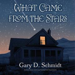 What Came from the Stars by Gary D. Schmidt audiobook