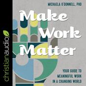 Make Work Matter by  Michaela O'Donnell PhD audiobook