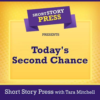 Short Story Press Presents Today's Second Chance by Short Story Press audiobook