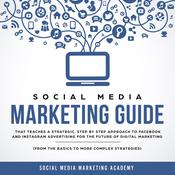 Social Media Marketing Guide that teaches a Strategic, Step by Step Approach to Facebook and Instagram Advertising for the Future of Digital Marketing (from the Basics to more complex Strategies) by  Social Media Marketing Academy audiobook