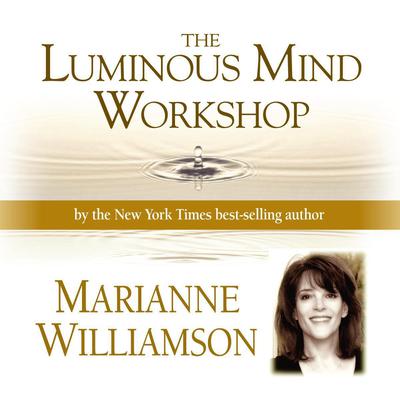 Luminous Mind Workshop by Marianne Williamson audiobook