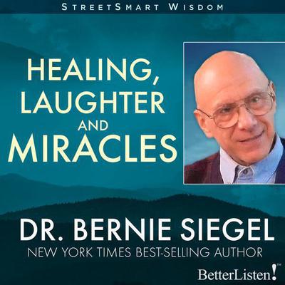 Healing, Laughter and Miracles with Bernie Siegel by Bernie Siegel audiobook
