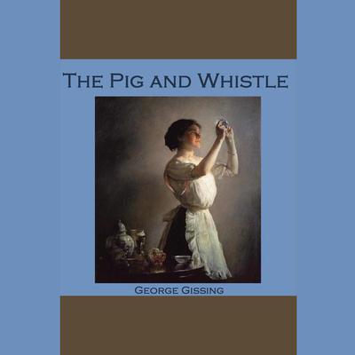 The Pig and Whistle by George Gissing audiobook