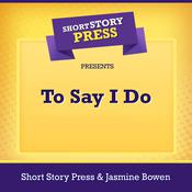 Short Story Press Presents To Say I Do by  Jasmine Bowen audiobook