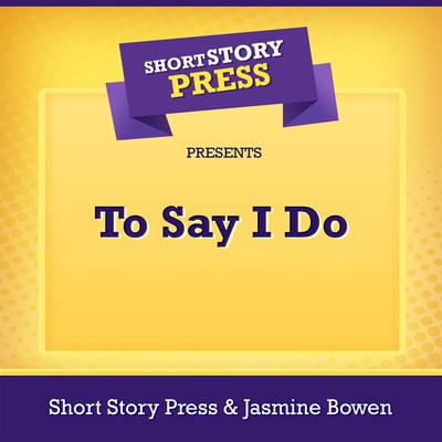 Short Story Press Presents To Say I Do by Short Story Press audiobook