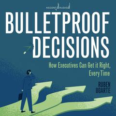 Bulletproof Decisions by Ruben Ugarte audiobook